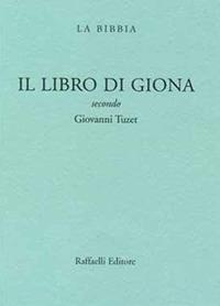 Il libro di Giona. Secondo Giovanni Tuzet - Giovanni Tuzet - Libro Raffaelli 2017, La Bibbia | Libraccio.it