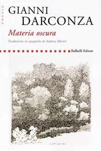Materia oscura. Ediz. italiana e spagnola - Gianni Darconza - Libro Raffaelli 2017, Poesia contemporanea | Libraccio.it