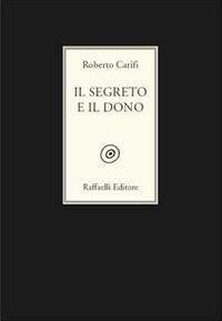 Il segreto e il dono - Roberto Carifi - Libro Raffaelli 2017 | Libraccio.it