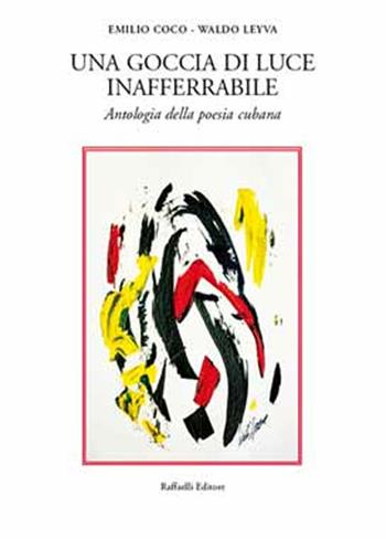 Una goccia di luce inafferrabile. Antologia della poesia cubana  - Libro Raffaelli 2017, Poesia presente | Libraccio.it