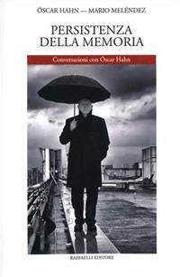 Persistenza della memoria. Conversazioni con Óscar Hahn - Óscar Hahn, Mario Meléndez - Libro Raffaelli 2017 | Libraccio.it