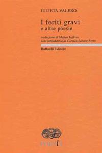 I feriti gravi e altre poesie. Testo spagnolo a fronte - Julieta Valero - Libro Raffaelli 2017, Poesia contemporanea | Libraccio.it