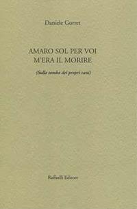 Amaro sol per voi m'era il morire (sulla tomba dei propri cani) - Daniele Gorret - Libro Raffaelli 2017 | Libraccio.it