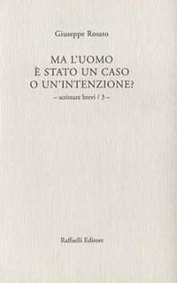Ma l'uomo è stato un caso o un'intenzione?. Vol. 3: Scritture brevi. - Giuseppe Rosato - Libro Raffaelli 2017 | Libraccio.it