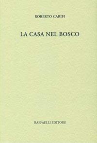 La casa nel bosco - Roberto Carifi - Libro Raffaelli 2017 | Libraccio.it