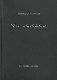 Una sorta di felicità - Marina Giovannelli - Libro Raffaelli 2019, Poesia contemporanea | Libraccio.it