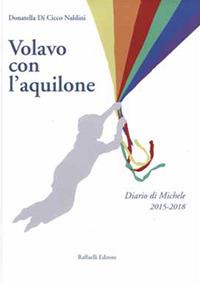 Volavo con l'aquilone. Diario di Michele 2015-2018 - Donatella Di Cicco Naldini - Libro Raffaelli 2019 | Libraccio.it