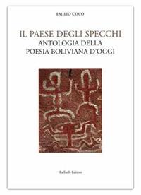 Il paese degli specchi. Antologia della poesia boliviana d'oggi. Testo spagnolo a fronte. Ediz. bilingue  - Libro Raffaelli 2019, Poesia presente | Libraccio.it