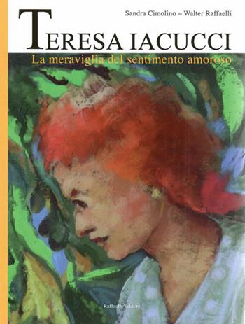 Teresa Iacucci. La meraviglia del sentimento amoroso  - Libro Raffaelli 2019 | Libraccio.it