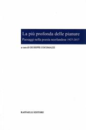 La più profonda delle pianure. Paesaggi nella poesia neerlandese 1927-2017. Ediz. italiana e olandese