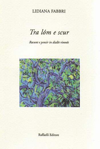 Tra lóm e scur. Racunt e pensir in dialèt rimnés - Lidiana Fabbri - Libro Raffaelli 2019 | Libraccio.it