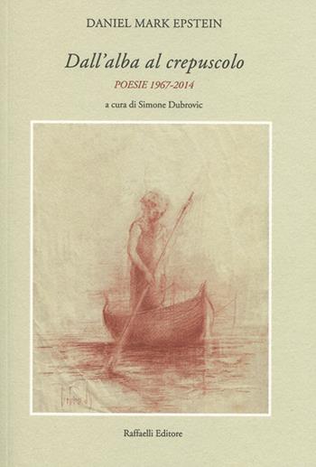 Dall'alba al crepuscolo. Poesie 1967-2014 - Daniel Mark Epstein - Libro Raffaelli 2020 | Libraccio.it
