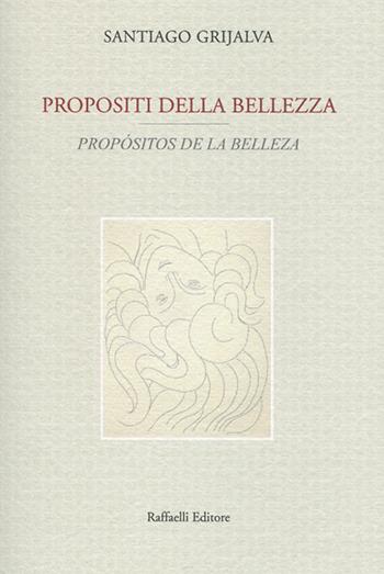 Propositi della bellezza-Propósitos de la belleza. Testo originale a fronte. Ediz. bilingue - Santiago Grijalva - Libro Raffaelli 2020, Quaderni della biblioteca digitale | Libraccio.it
