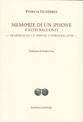 Memorie di un iPhone e altri racconti-Memorias de un iPhone y otros relatos. Ediz. bilingue - Patricia Gutiérrez - Libro Raffaelli 2021, Ispanoamericana | Libraccio.it