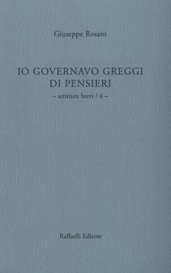 Io governavo greggi di pensieri. Vol. 4: Scritture brevi. - Giuseppe Rosato - Libro Raffaelli 2021 | Libraccio.it