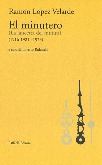 El minutero. (La lancetta dei minuti) (1916-1921 : 1923) - Ramón López Velarde - Libro Raffaelli 2021 | Libraccio.it