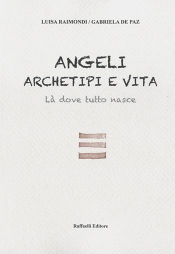Angeli, archetipi e vita. Là dove tutto nasce - Luisa Raimondi, Gabriela De Paz - Libro Raffaelli 2021 | Libraccio.it