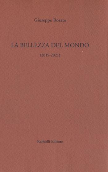 La bellezza del mondo. Poesie 2019-2021 - Giuseppe Rosato - Libro Raffaelli 2021 | Libraccio.it