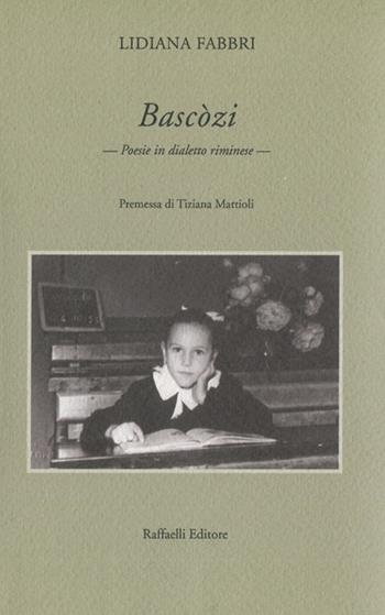 Bascòzi. Poesie in dialetto riminese - Lidiana Fabbri - Libro Raffaelli 2022 | Libraccio.it