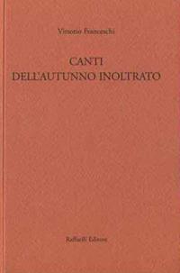 Canti dell'autunno inoltrato - Vittorio Franceschi - Libro Raffaelli 2018 | Libraccio.it