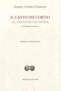 Il canto dei cortili-El canto de los patios - Gabriel Chávez Casazola - Libro Raffaelli 2018, Ispanoamericana | Libraccio.it