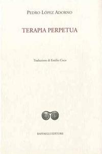 Terapia perpetua - Pedro López Adorno - Libro Raffaelli 2018, Ispanoamericana | Libraccio.it