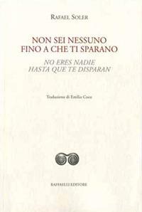 Non sei nessuno fino a che ti sparano-No eres nadie hasta que te disparan - Rafael Soler - Libro Raffaelli 2018, Ispanoamericana | Libraccio.it