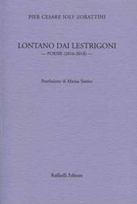 Lontano dai lestrigoni. Poesie (2016-2018) - Pier Cesare Ioly Zorattini - Libro Raffaelli 2018 | Libraccio.it