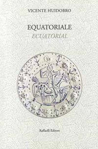 Equatoriale-Ecuatorial - Vicente Huidobro - Libro Raffaelli 2018, Quaderni della biblioteca digitale | Libraccio.it