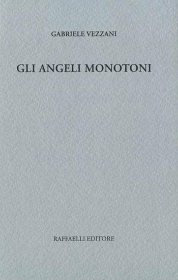 Gli angeli monotoni - Gabriele Vezzani - Libro Raffaelli 2018, Poesia contemporanea | Libraccio.it