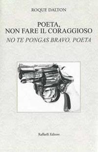 Poeta, non fare il coraggioso-No te pongas bravo, poeta. Ediz. bilingue - Roque Dalton - Libro Raffaelli 2018, Quaderni della biblioteca digitale | Libraccio.it