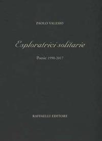 Esploratrici solitarie. Poesie 1990-2017 - Paolo Valesio - Libro Raffaelli 2018, Poesia contemporanea | Libraccio.it