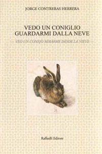 Vedo un coniglio guardarmi dalla neve-Veo un conejo mirarme desde la nieve. Ediz. bilingue - Jorge Contreras Herrera - Libro Raffaelli 2018, Quaderni della biblioteca digitale | Libraccio.it