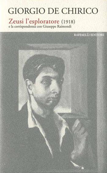 Zeusi l'esploratore (1918) e la corispondenza con Giuseppe Raimondi - Giorgio De Chirico - Libro Raffaelli 2018 | Libraccio.it