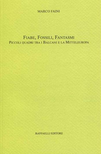 Fiabe, fossili, fantasmi. Piccoli quadri tra i Balcani e la Mitteleuropa - Marco Faini - Libro Raffaelli 2018 | Libraccio.it