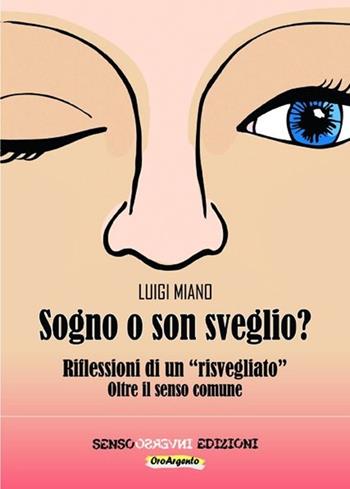 Sogno o son sveglio? Riflessioni di un «risvegliato» oltre il senso comune - Luigi Miano - Libro Sensoinverso Edizioni 2013, OroArgento | Libraccio.it