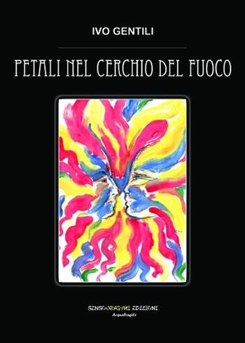 Petali nel cerchio del fuoco - Ivo Gentili - Libro Sensoinverso Edizioni 2013, AcquaFragile | Libraccio.it
