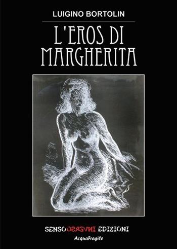 L' eros di Margherita - Luigino Bortolin - Libro Sensoinverso Edizioni 2013, AcquaFragile | Libraccio.it