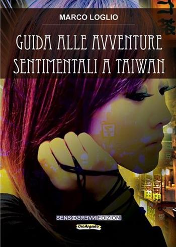 Guida alle avventure sentimentali a Taiwan - Marco Loglio - Libro Sensoinverso Edizioni 2013, OroArgento | Libraccio.it