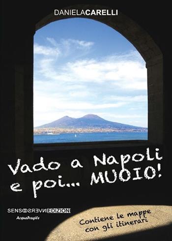 Vado a Napoli e poi... muoio! - Daniela Carelli - Libro Sensoinverso Edizioni 2013, AcquaFragile | Libraccio.it