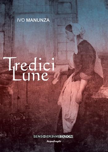Tredici lune - Ivo Manunza - Libro Sensoinverso Edizioni 2014, AcquaFragile | Libraccio.it