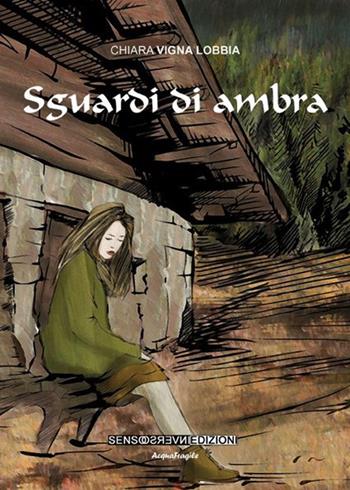 Sguardi di ambra - Chiara Vigna Lobbia - Libro Sensoinverso Edizioni 2014, AcquaFragile | Libraccio.it