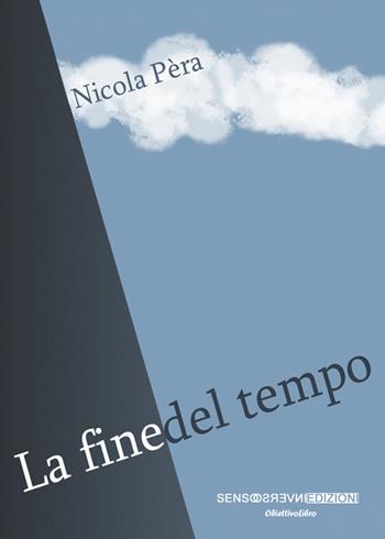 La fine del tempo - Nicola Pera - Libro Sensoinverso Edizioni 2014, ObiettivoLibro. PerleViola | Libraccio.it