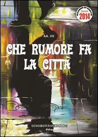 Che rumore fa la città  - Libro Sensoinverso Edizioni 2014, Extra | Libraccio.it