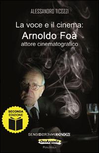La voce e il cinema. Arnoldo Foà attore cinematografico - Alessandro Ticozzi - Libro Sensoinverso Edizioni 2014, OroArgento. PerleViola | Libraccio.it