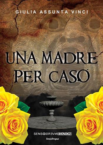 Una madre per caso - Giulia Assunta Vinci - Libro Sensoinverso Edizioni 2015, SenzaTregua | Libraccio.it