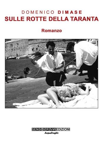 Sulle rotte della taranta - Domenico Dimase - Libro Sensoinverso Edizioni 2015, AcquaFragile | Libraccio.it