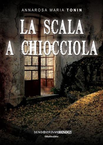 La scala a chiocciola - Annarosa Maria Tonin - Libro Sensoinverso Edizioni 2015, ObiettivoLibro. PerleViola | Libraccio.it