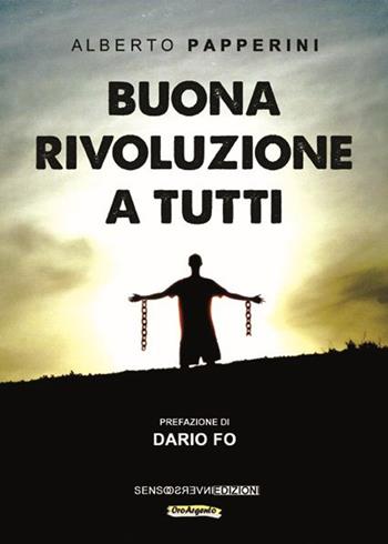 Buona rivoluzione a tutti - Alberto Papperini - Libro Sensoinverso Edizioni 2015, OroArgento | Libraccio.it