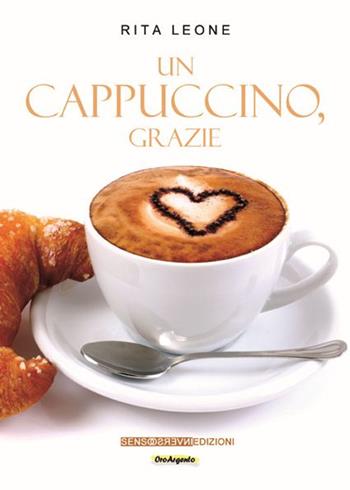Un cappuccino, grazie - Rita Leone - Libro Sensoinverso Edizioni 2015, OroArgento | Libraccio.it